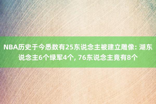 NBA历史于今悉数有25东说念主被建立雕像: 湖东说念主6个绿军4个, 76东说念主竟有8个