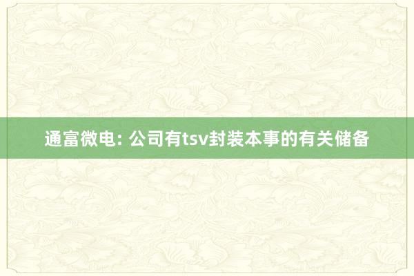 通富微电: 公司有tsv封装本事的有关储备